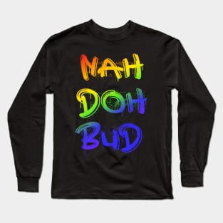 Nah Doh Bud Long Sleeve T-Shirt
